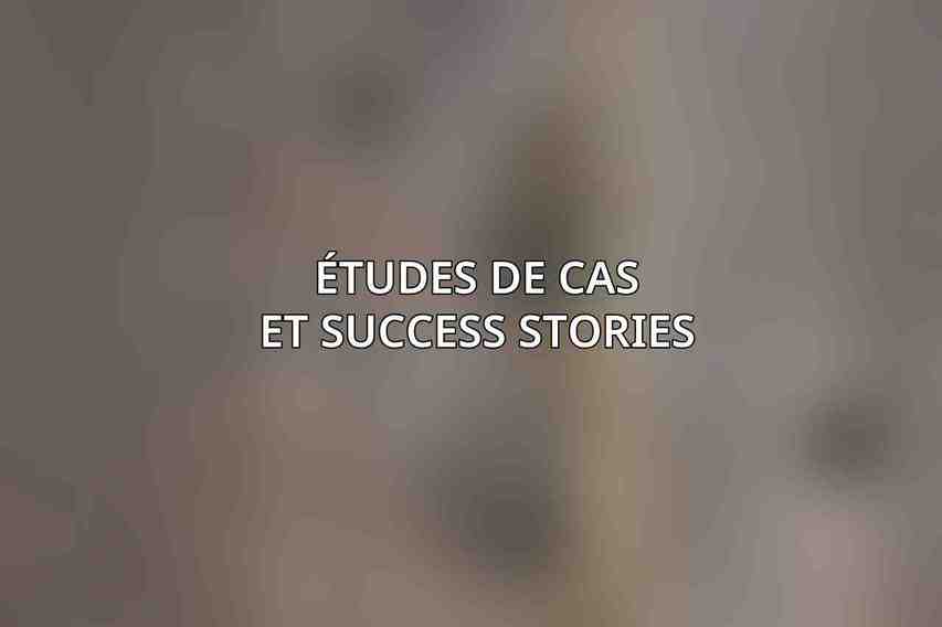 Études de cas et Success Stories