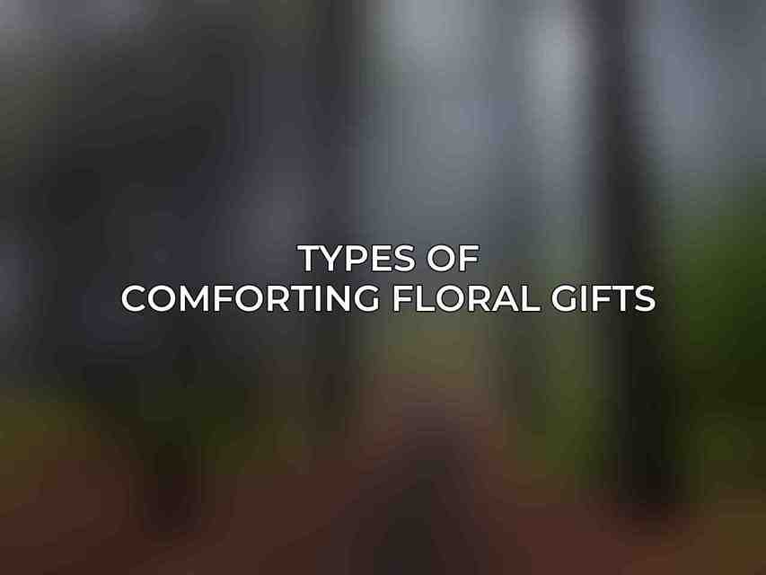 Types of Comforting Floral Gifts