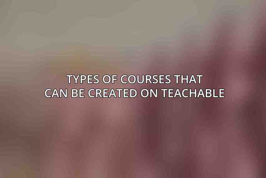Types of Courses that can be Created on Teachable