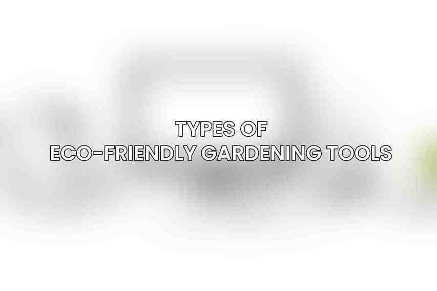 Types of Eco-Friendly Gardening Tools