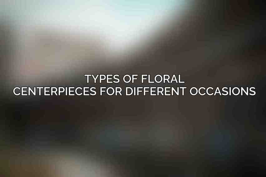 Types of Floral Centerpieces for Different Occasions