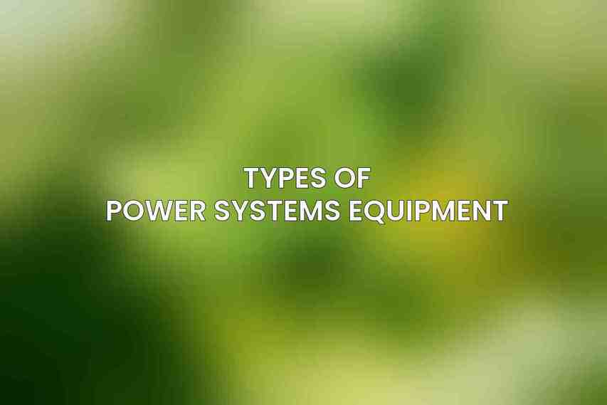 Types of Power Systems equipment