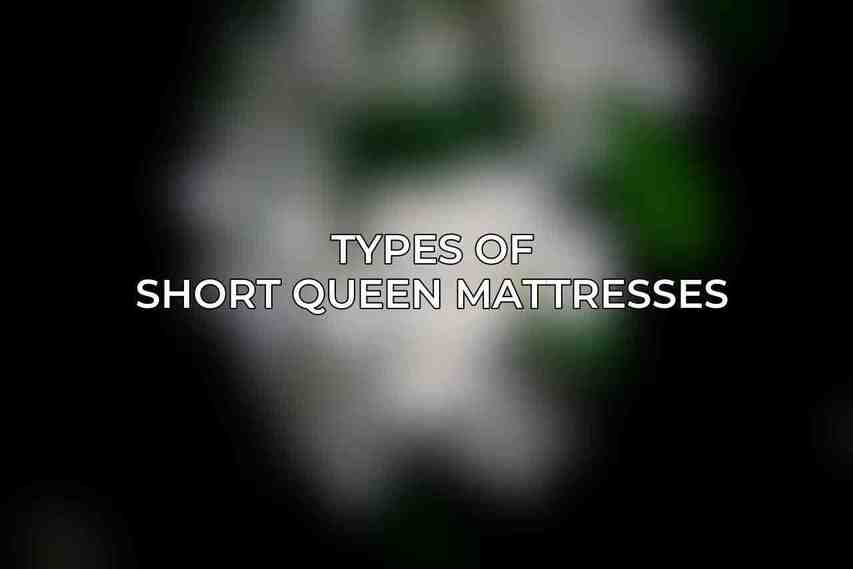 Types of Short Queen Mattresses: