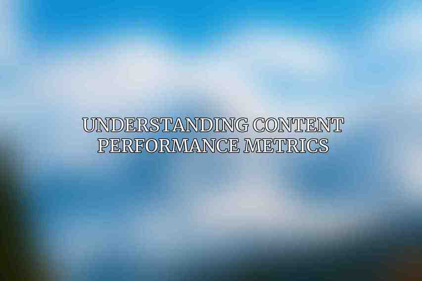 Understanding Content Performance Metrics