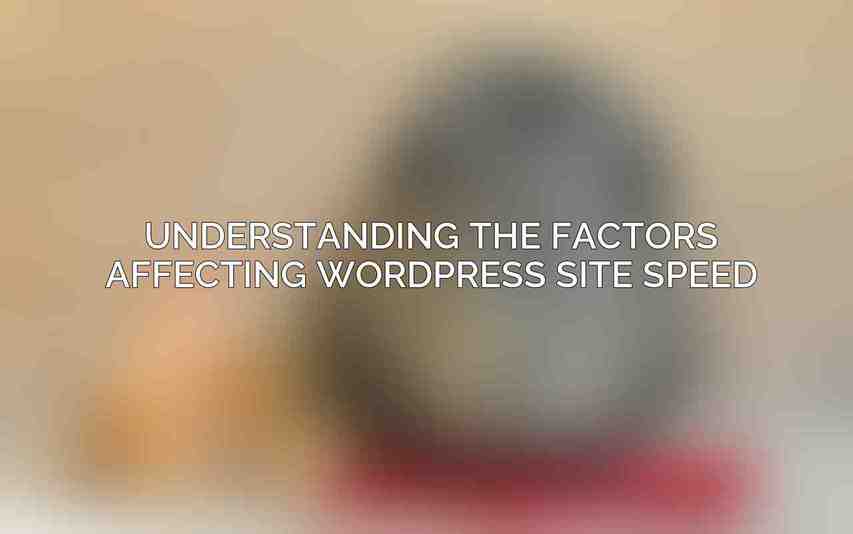 Understanding the Factors Affecting WordPress Site Speed
