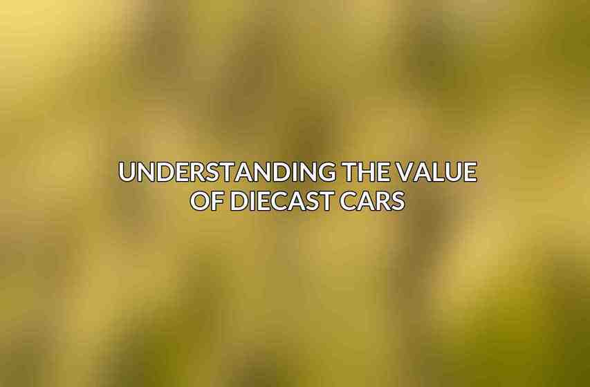 Understanding the Value of Diecast Cars