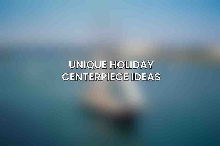 Unique Holiday Centerpiece Ideas