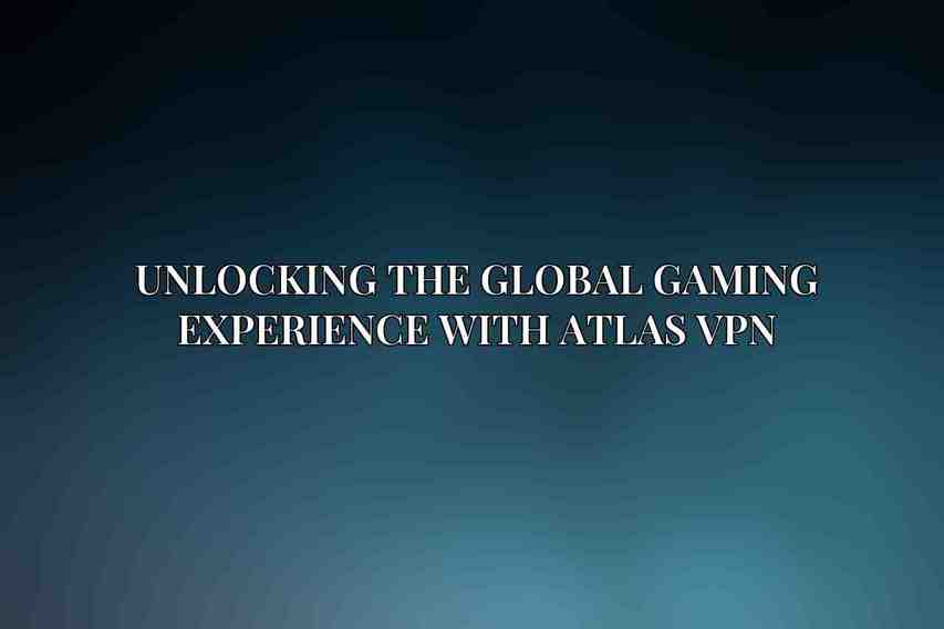 Unlocking the Global Gaming Experience with Atlas VPN