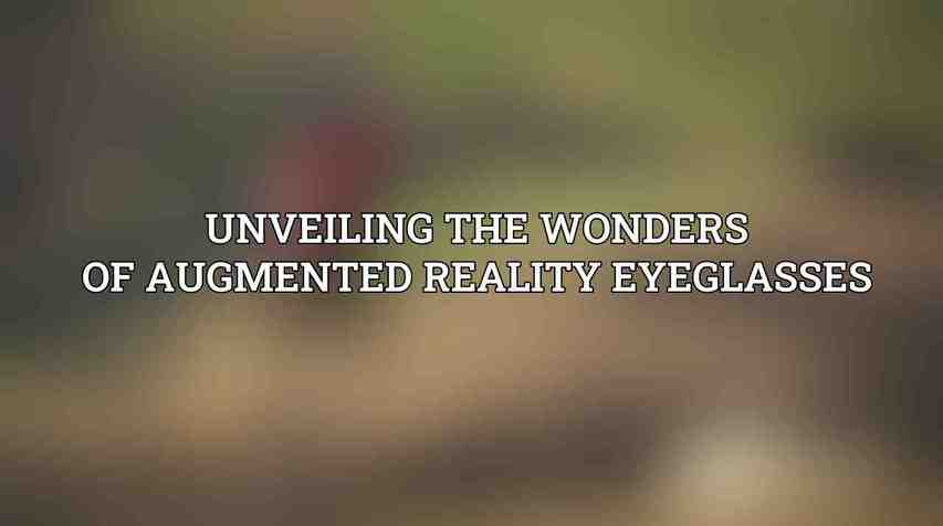 Unveiling the Wonders of Augmented Reality Eyeglasses