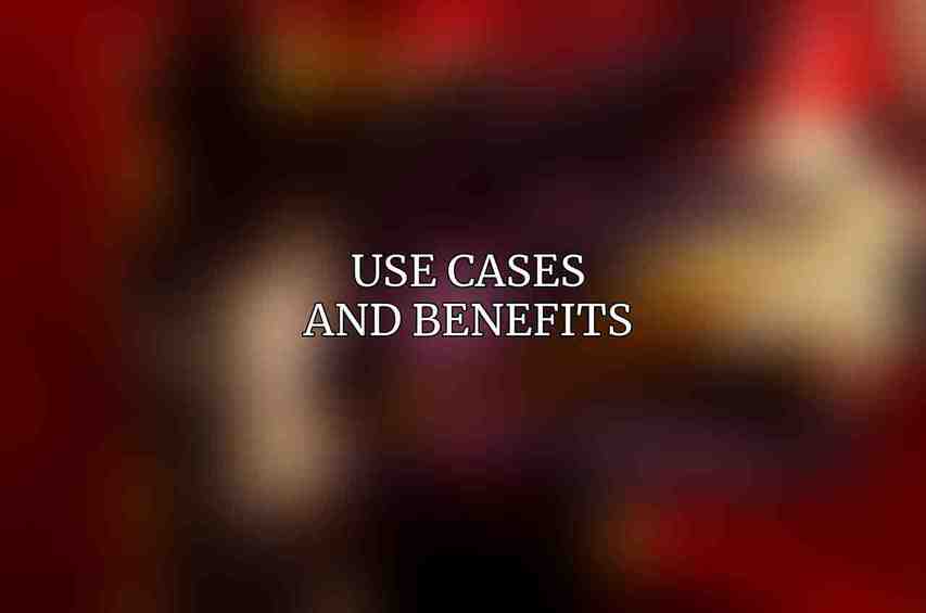 Use Cases and Benefits