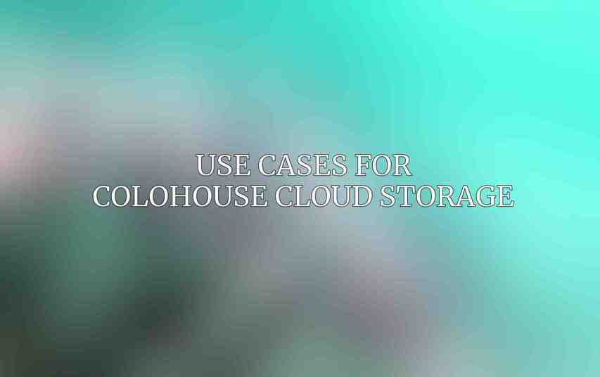 Use Cases for Colohouse Cloud Storage