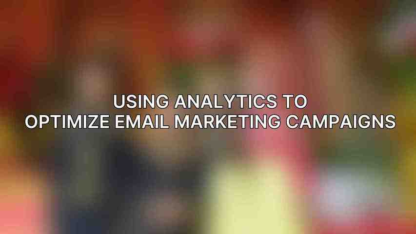 Using Analytics to Optimize Email Marketing Campaigns