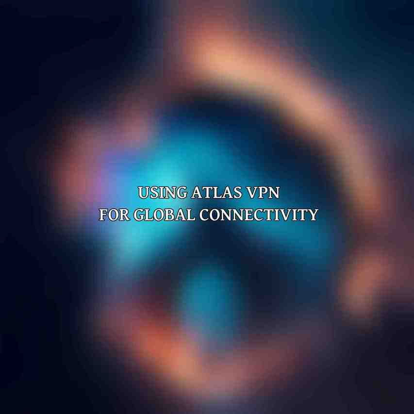 Using Atlas VPN for Global Connectivity