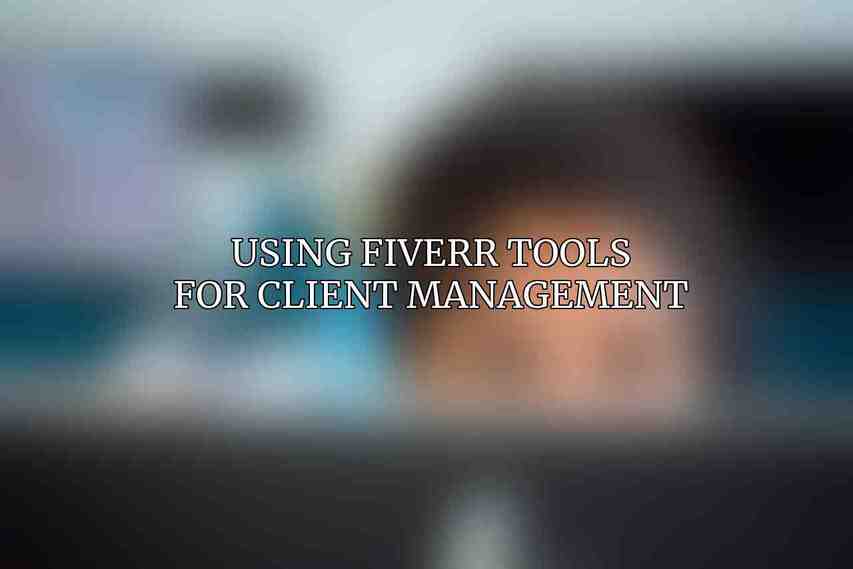 Using Fiverr Tools for Client Management