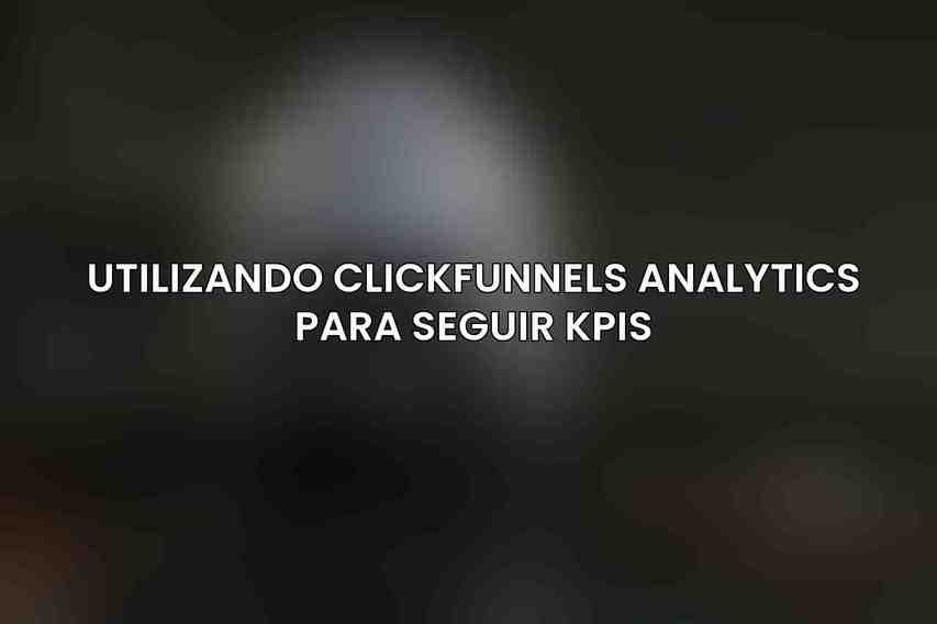 Utilizando ClickFunnels Analytics para Seguir KPIs