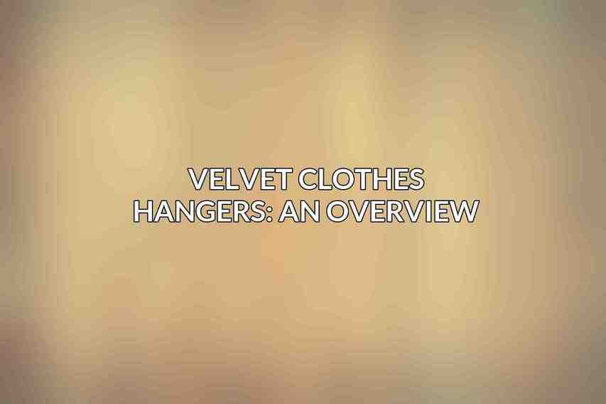 Velvet Clothes Hangers: An Overview