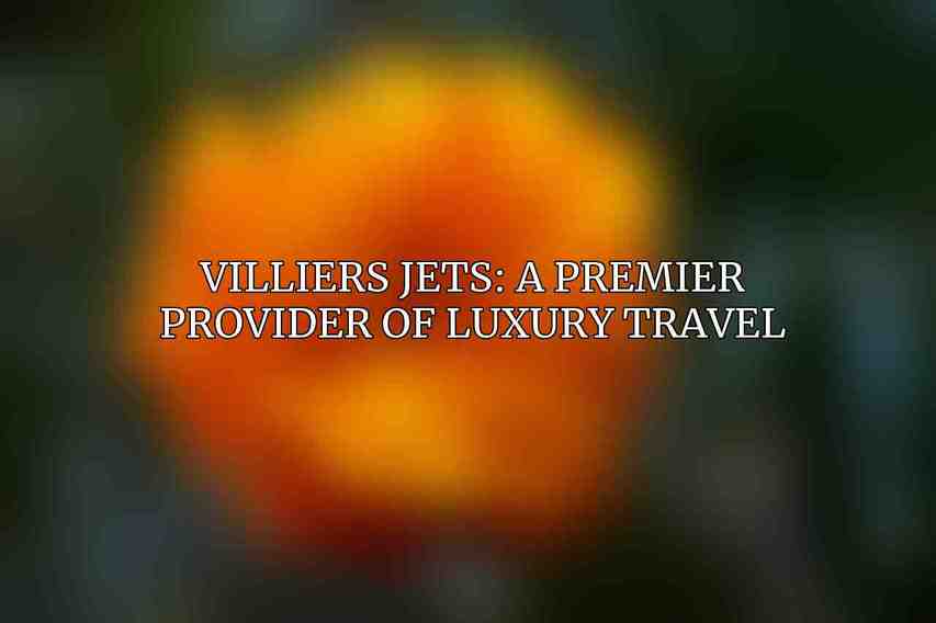 Villiers Jets: A Premier Provider of Luxury Travel