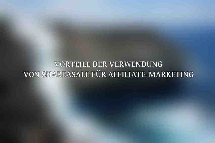 Vorteile der Verwendung von ShareASale für Affiliate-Marketing