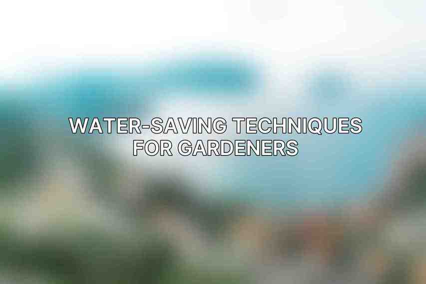 Water-Saving Techniques for Gardeners