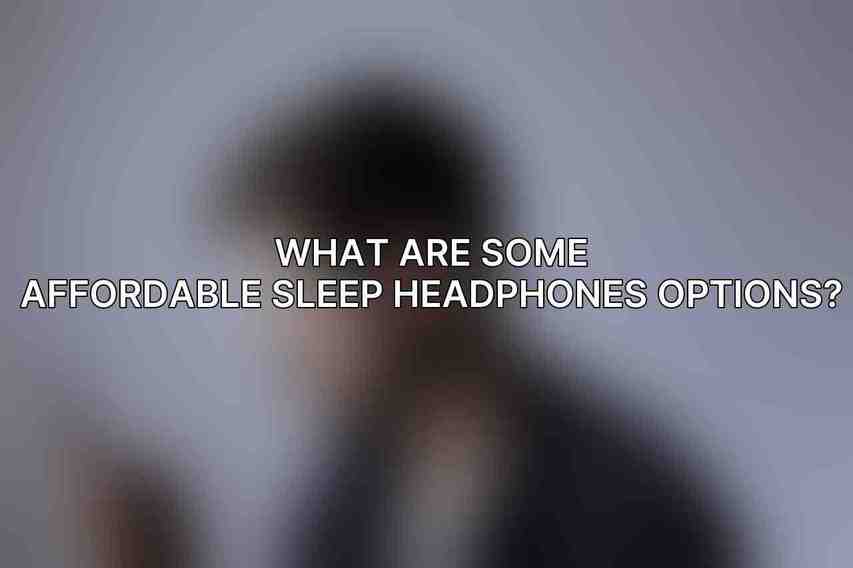What are some affordable sleep headphones options?