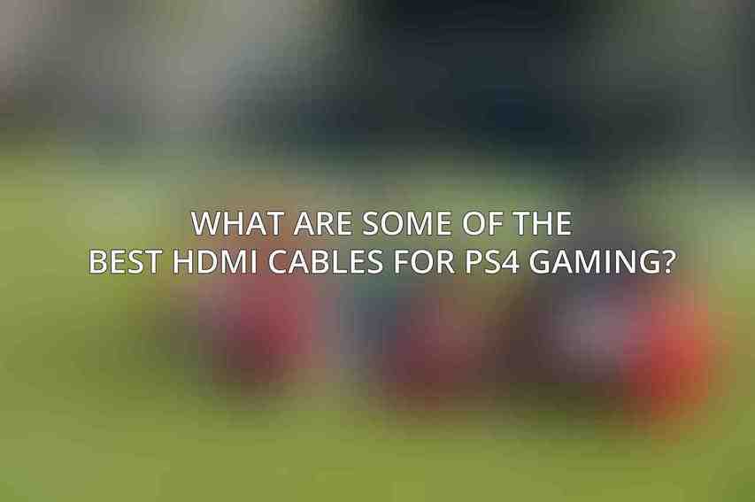 What are some of the best HDMI cables for PS4 gaming?