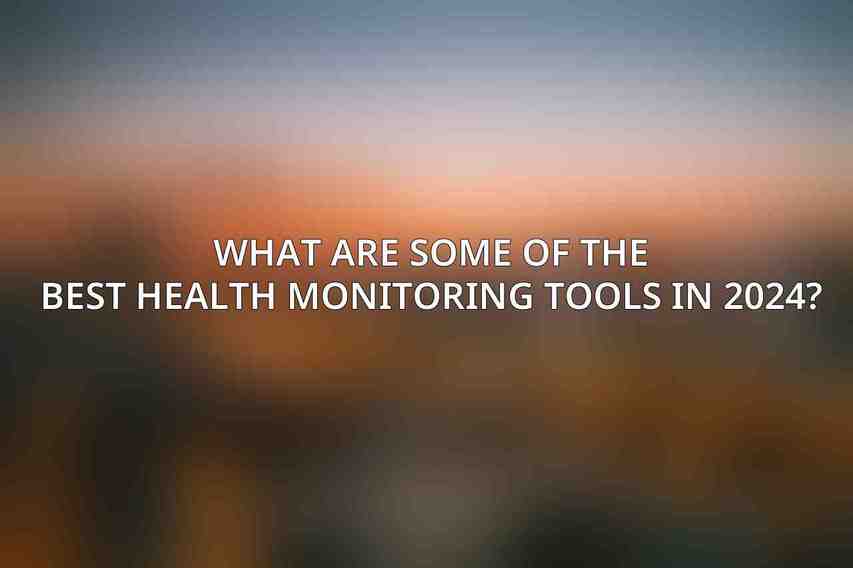 What are some of the best health monitoring tools in 2024?