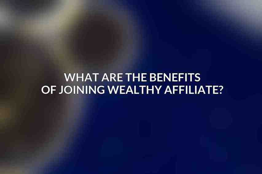 What are the benefits of joining Wealthy Affiliate?