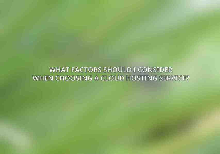 What factors should I consider when choosing a cloud hosting service?