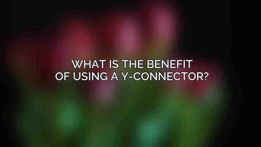 What is the benefit of using a Y-connector?