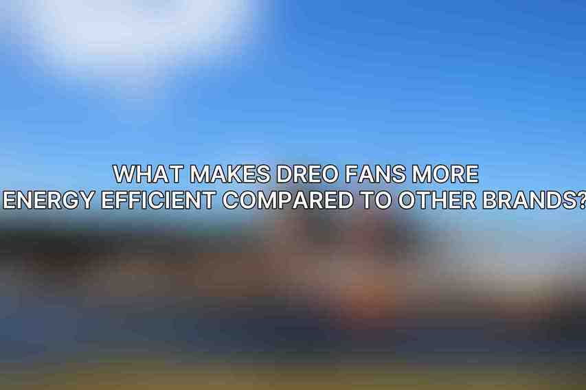 What makes Dreo fans more energy efficient compared to other brands?