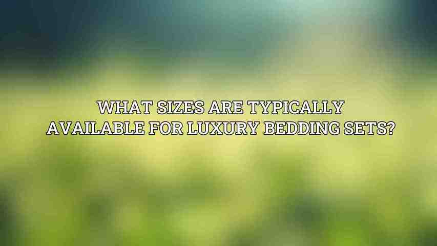 What sizes are typically available for luxury bedding sets?