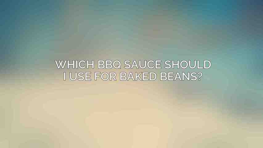 Which BBQ sauce should I use for baked beans?