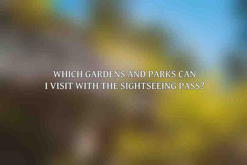 Which gardens and parks can I visit with the Sightseeing Pass?