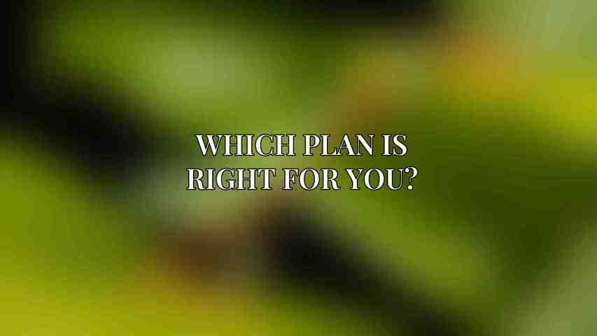 Which Plan is Right for You?