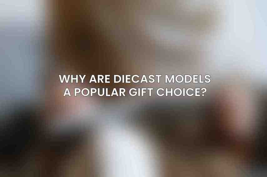 Why are diecast models a popular gift choice?