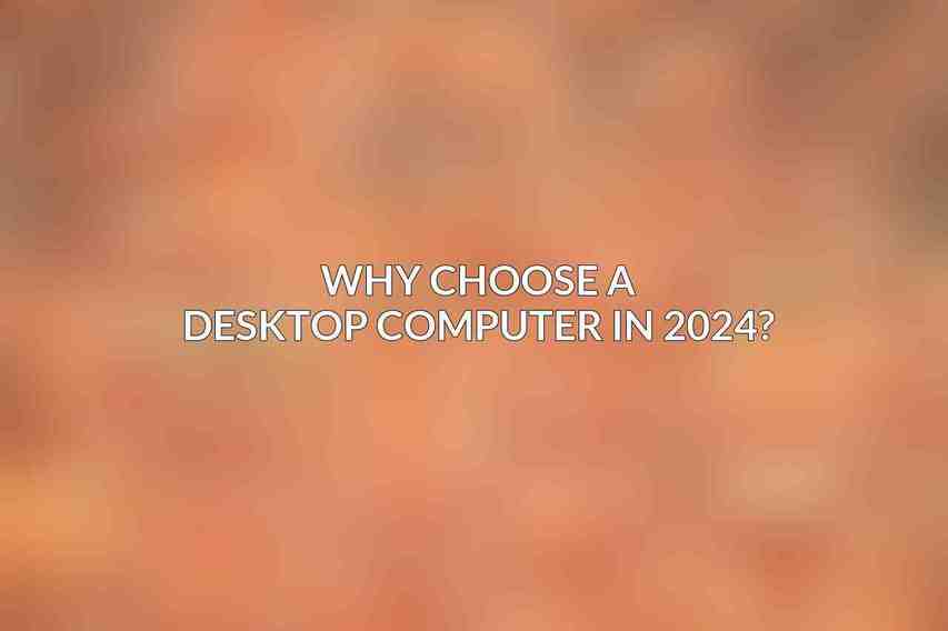 Why Choose a Desktop Computer in 2024?