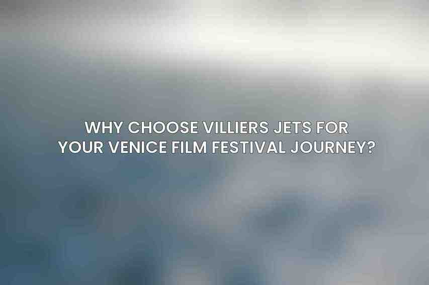 Why Choose Villiers Jets for Your Venice Film Festival Journey?