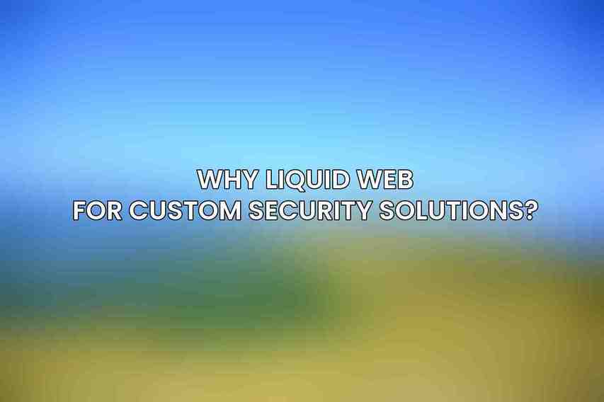 Why Liquid Web for Custom Security Solutions?