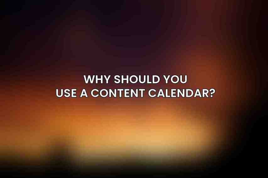 Why Should You Use a Content Calendar?