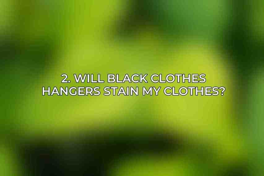 2. Will black clothes hangers stain my clothes?