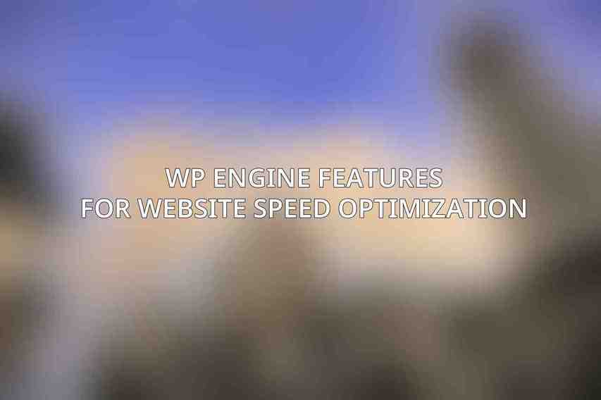 WP Engine Features for Website Speed Optimization