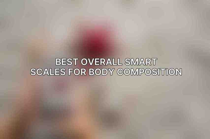 Best Overall Smart Scales for Body Composition