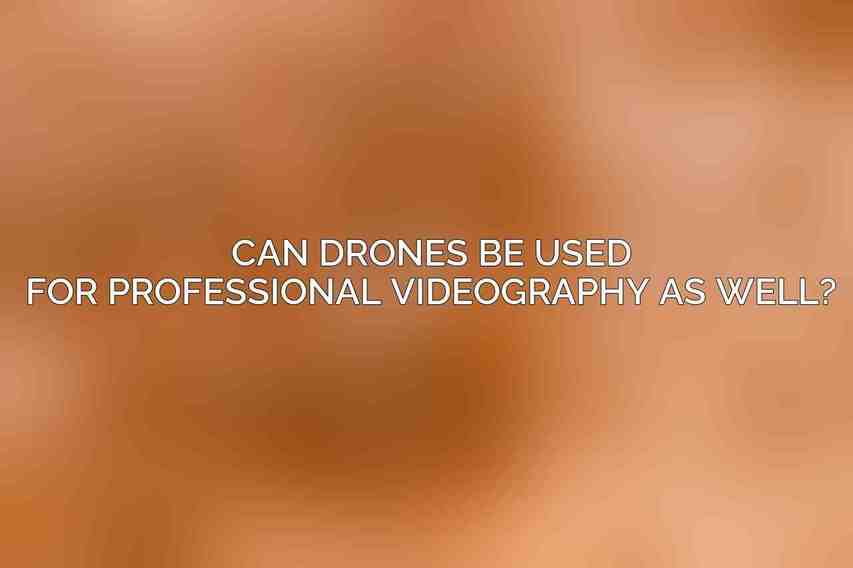 Can drones be used for professional videography as well?