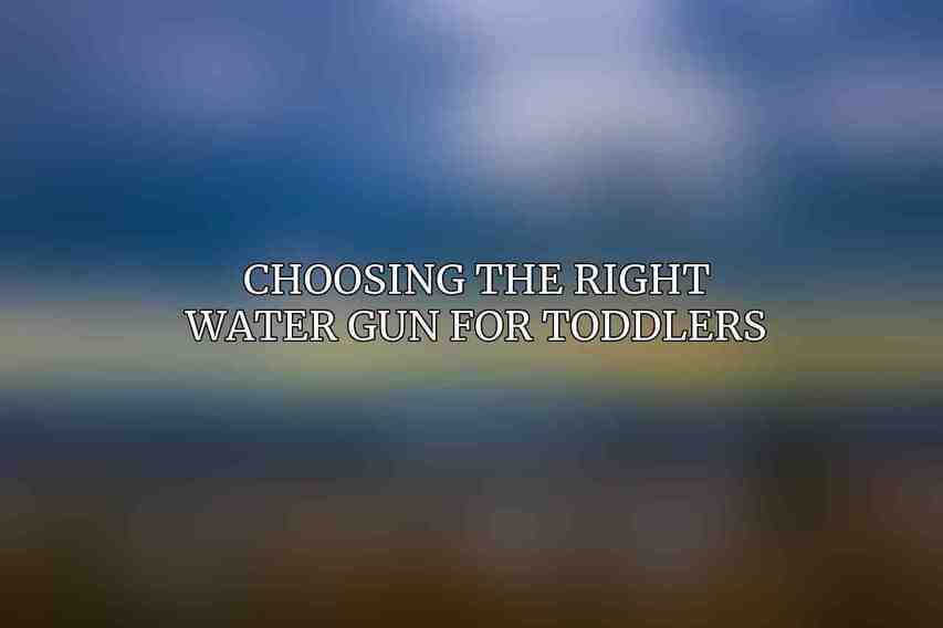 Choosing the Right Water Gun for Toddlers