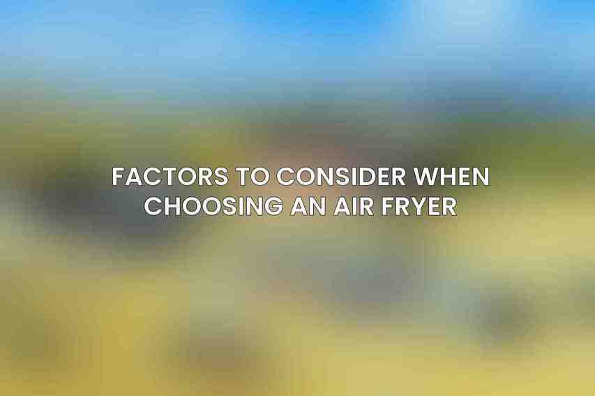 Factors to Consider When Choosing an Air Fryer