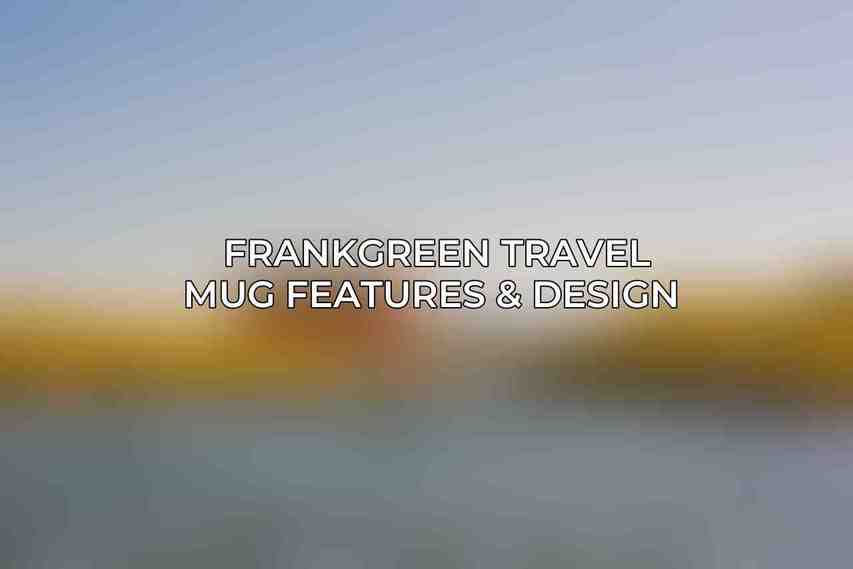  FrankGreen Travel Mug Features & Design