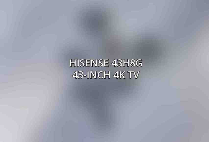 Hisense 43H8G 43-Inch 4K TV