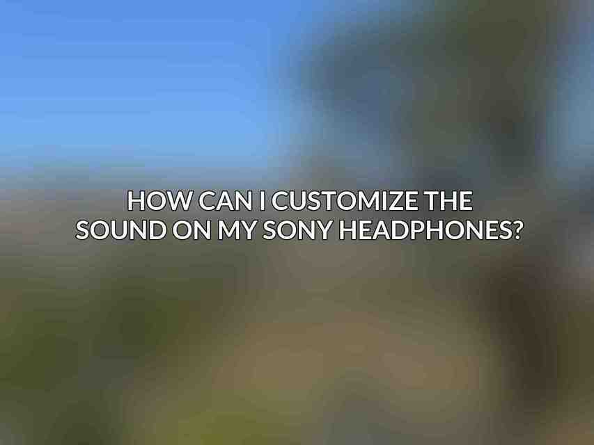 How can I customize the sound on my Sony headphones?