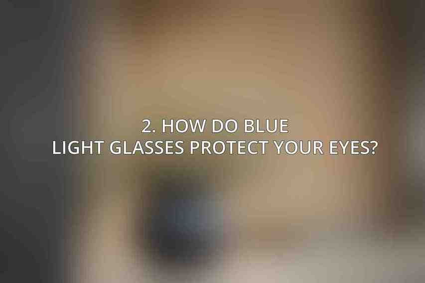 2. How do blue light glasses protect your eyes?
