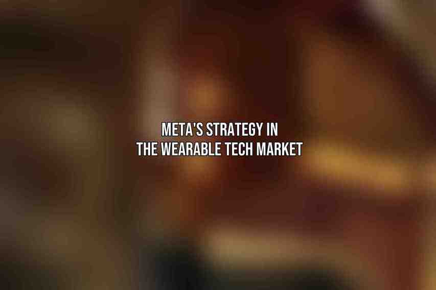Meta's Strategy in the Wearable Tech Market